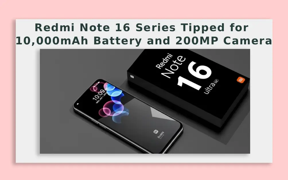  Redmi Note 16 Series Tipped for 10,000mAh Battery and 200MP Camera